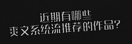 近期有哪些爽文系统流推荐的作品？